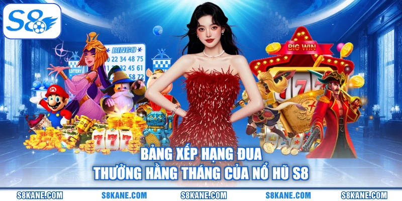 Bảng xếp hạng đua thưởng hằng tháng của nổ hũ S8