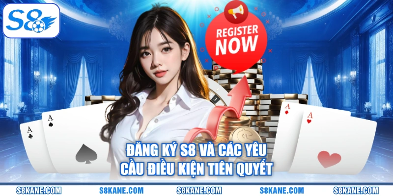Đăng ký S8 và các yêu cầu điều kiện tiên quyết