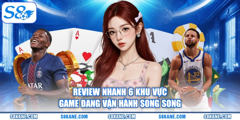 Review nhanh 6 khu vực game đang vận hành song song