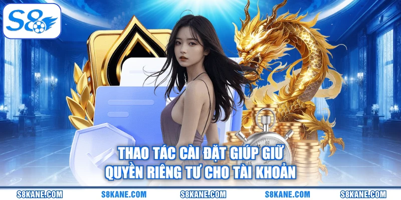 Thao tác cài đặt giúp giữ quyền riêng tư cho tài khoản