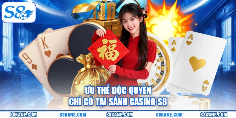 Ưu thế độc quyền chỉ có tại sảnh casino S8